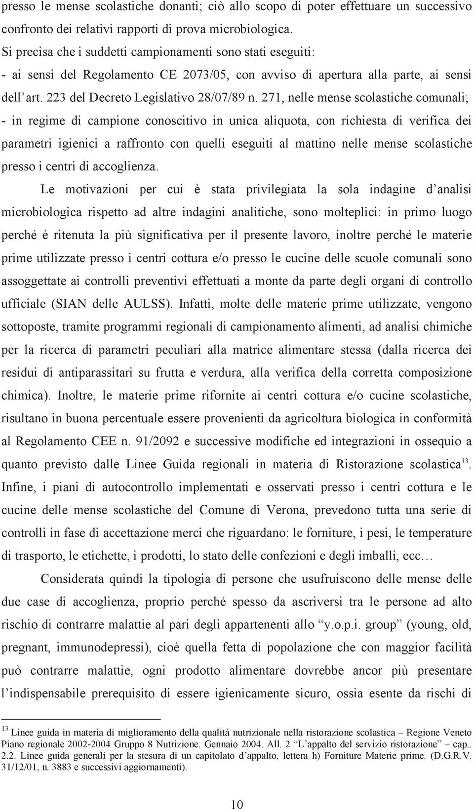 271, nelle mense scolastiche comunali; - in regime di campione conoscitivo in unica aliquota, con richiesta di verifica dei parametri igienici a raffronto con quelli eseguiti al mattino nelle mense