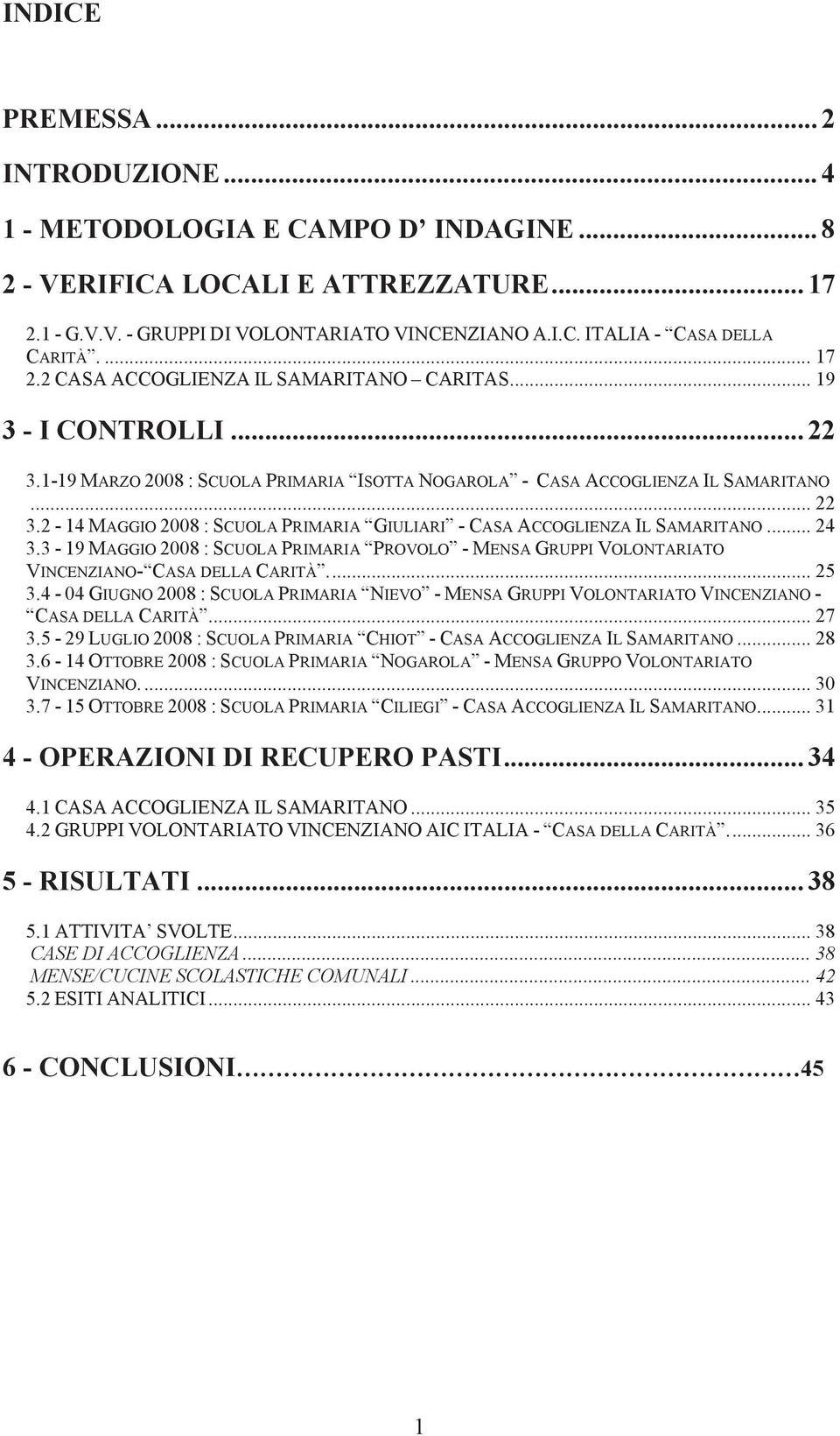 .. 24 3.3-19 MAGGIO 2008 : SCUOLA PRIMARIA PROVOLO - MENSA GRUPPI VOLONTARIATO VINCENZIANO- CASA DELLA CARITÀ.... 25 3.