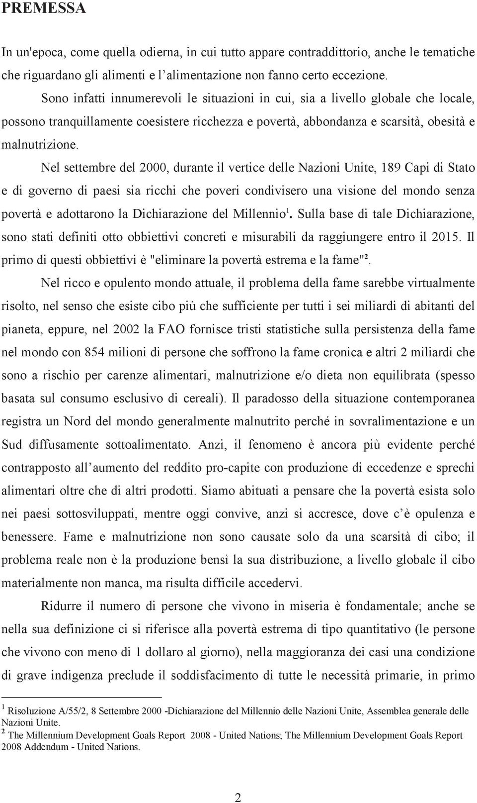 Nel settembre del 2000, durante il vertice delle Nazioni Unite, 189 Capi di Stato e di governo di paesi sia ricchi che poveri condivisero una visione del mondo senza povertà e adottarono la