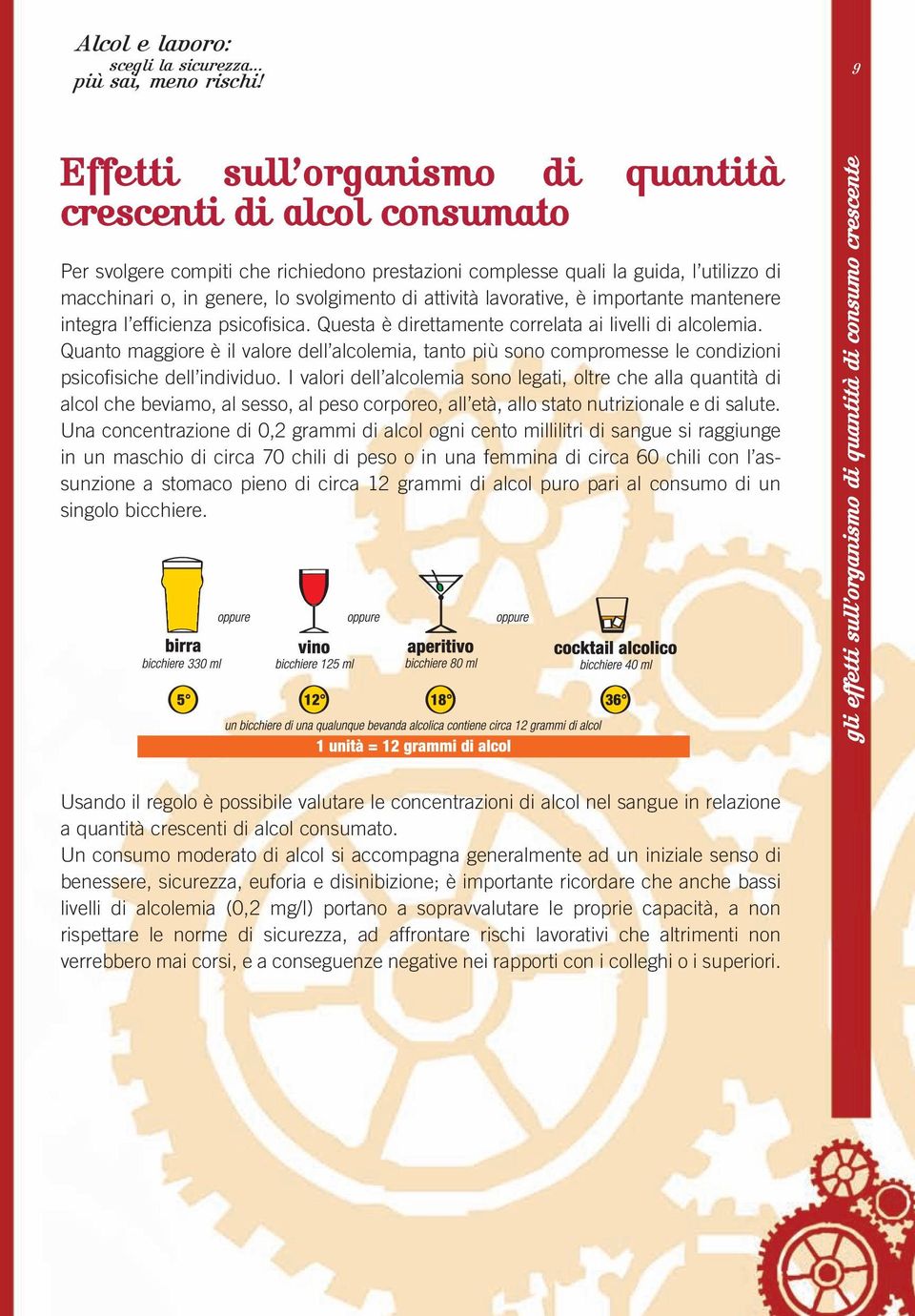 Quanto maggiore è il valore dell alcolemia, tanto più sono compromesse le condizioni psicofisiche dell individuo.