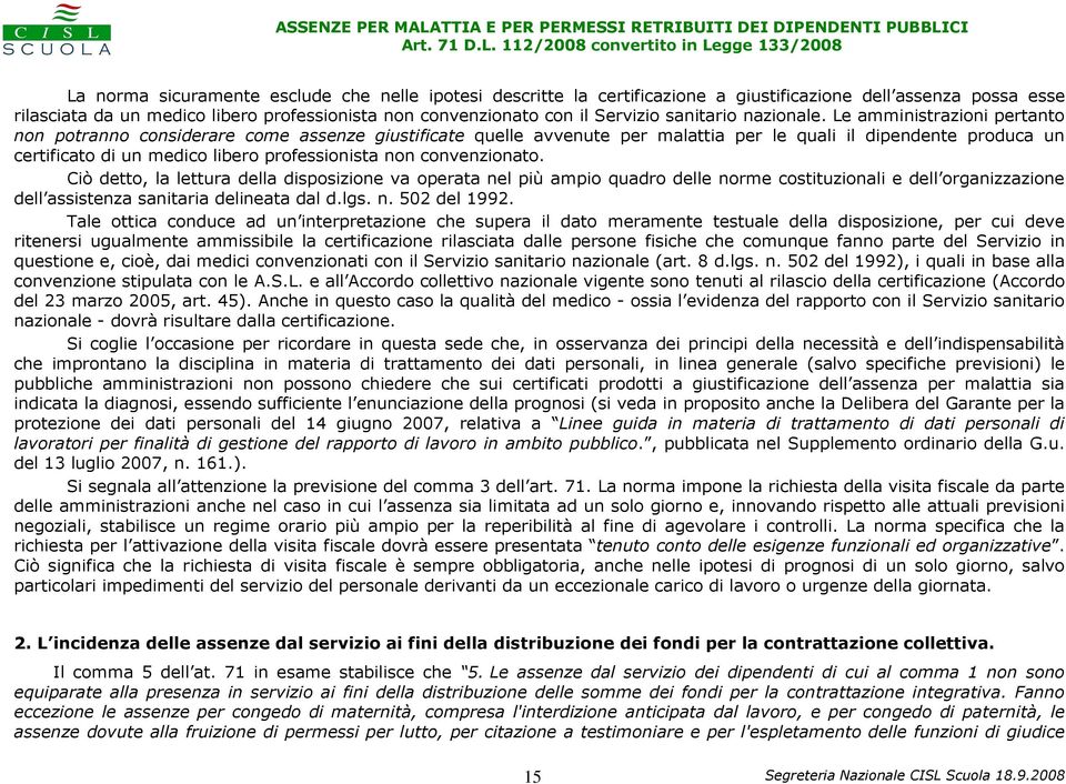 Le amministrazioni pertanto non potranno considerare come assenze giustificate quelle avvenute per malattia per le quali il dipendente produca un certificato di un medico libero professionista non