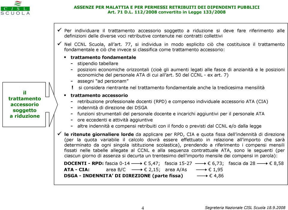 77, si individua in modo esplicito ciò che costituisce il trattamento fondamentale e ciò che invece si classifica come trattamento accessorio: trattamento fondamentale - stipendio tabellare -