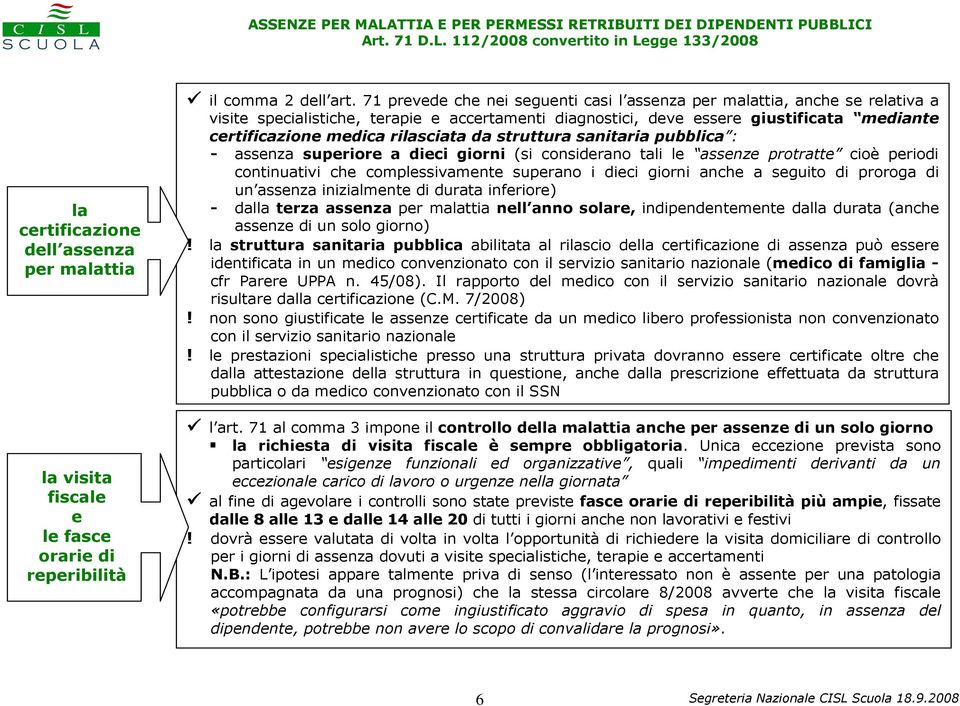 rilasciata da struttura sanitaria pubblica : - assenza superiore a dieci giorni (si considerano tali le assenze protratte cioè periodi continuativi che complessivamente superano i dieci giorni anche