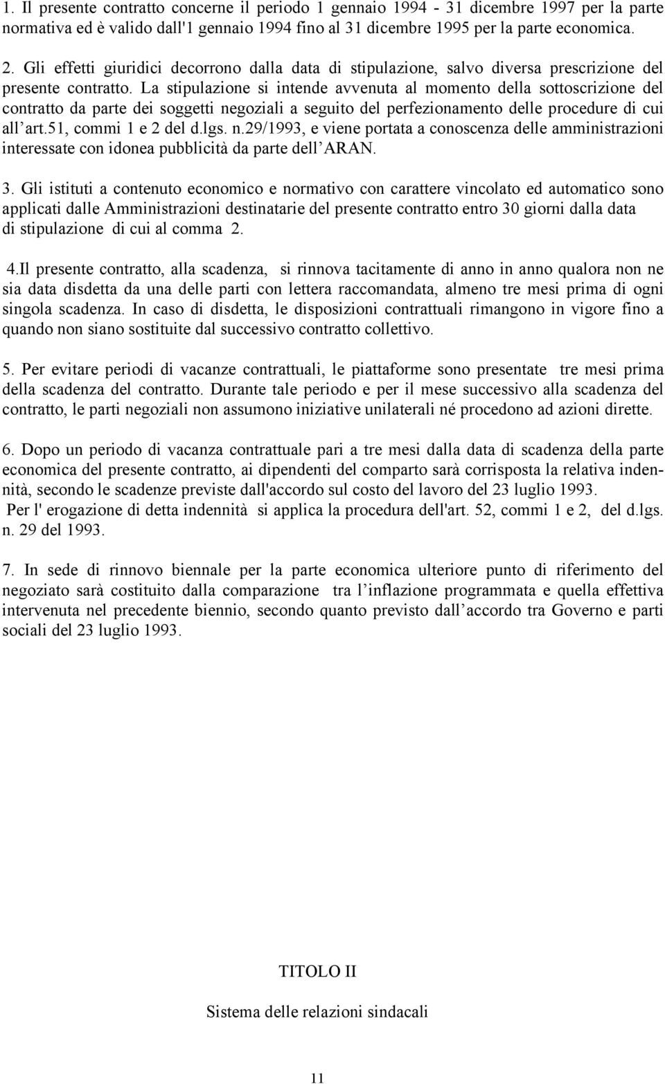 La stipulazione si intende avvenuta al momento della sottoscrizione del contratto da parte dei soggetti negoziali a seguito del perfezionamento delle procedure di cui all art.51, commi 1 e 2 del d.