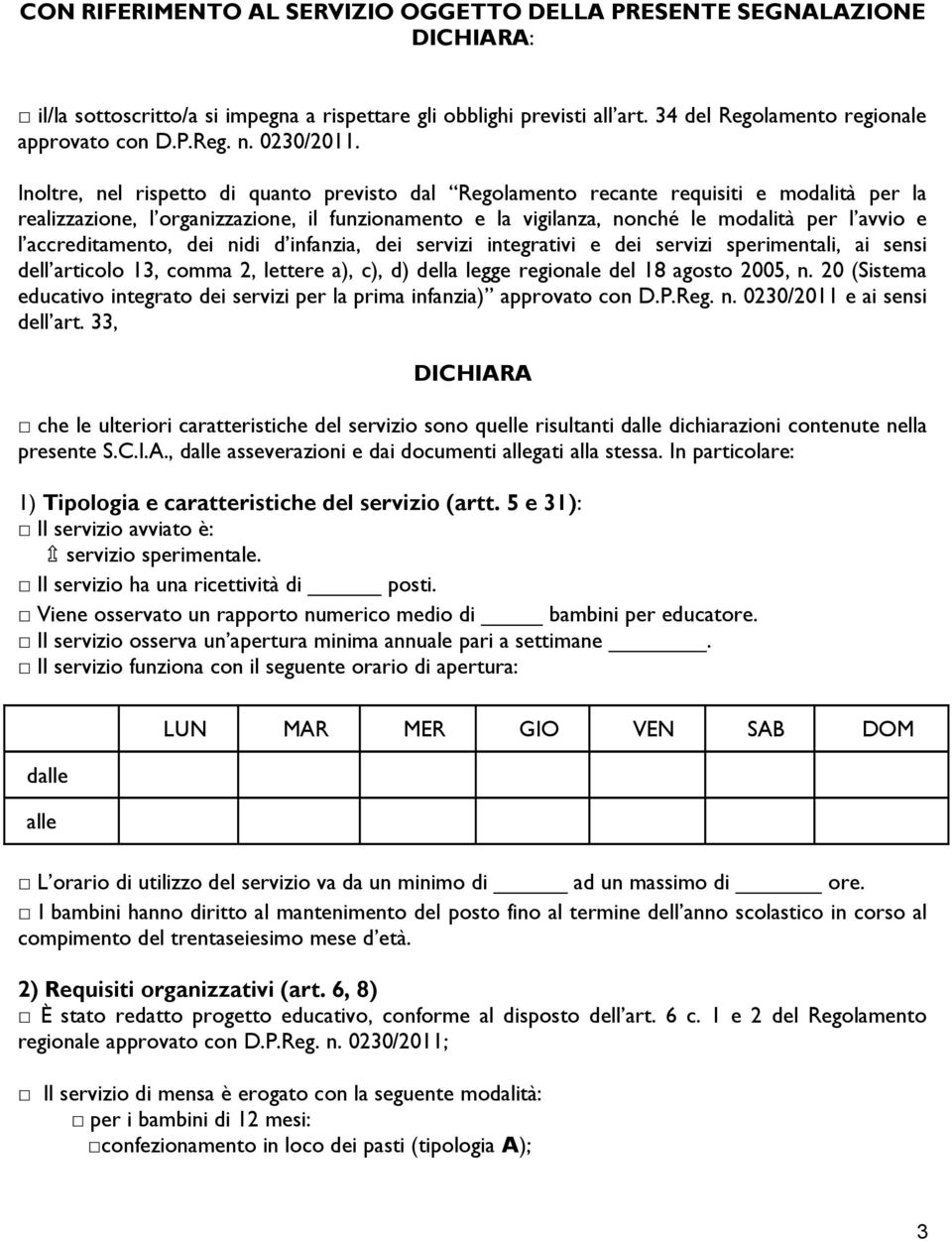 Inoltre, nel rispetto di quanto previsto dal Regolamento recante requisiti e modalità per la realizzazione, l organizzazione, il funzionamento e la vigilanza, nonché le modalità per l avvio e l