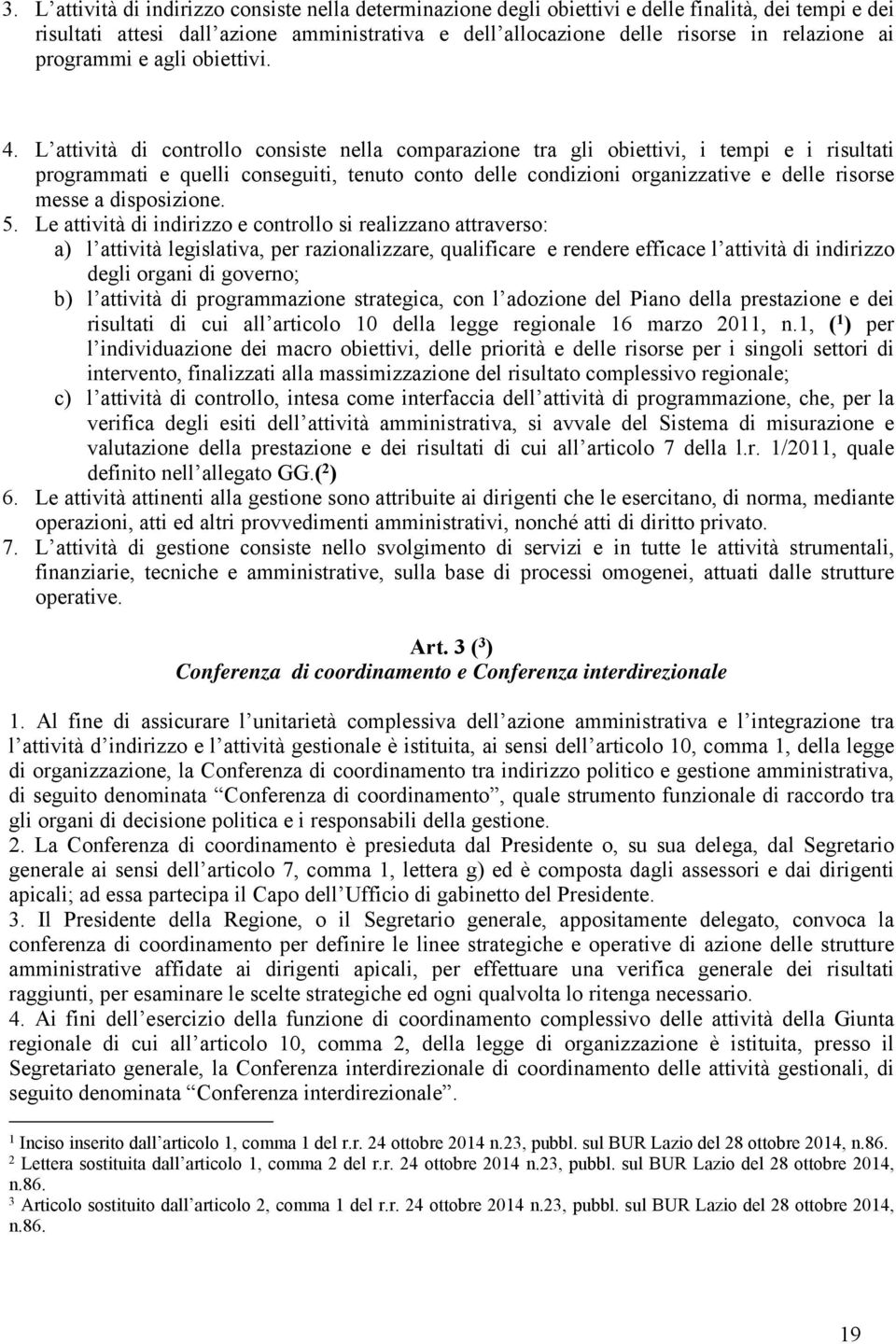 L attività di controllo consiste nella comparazione tra gli obiettivi, i tempi e i risultati programmati e quelli conseguiti, tenuto conto delle condizioni organizzative e delle risorse messe a