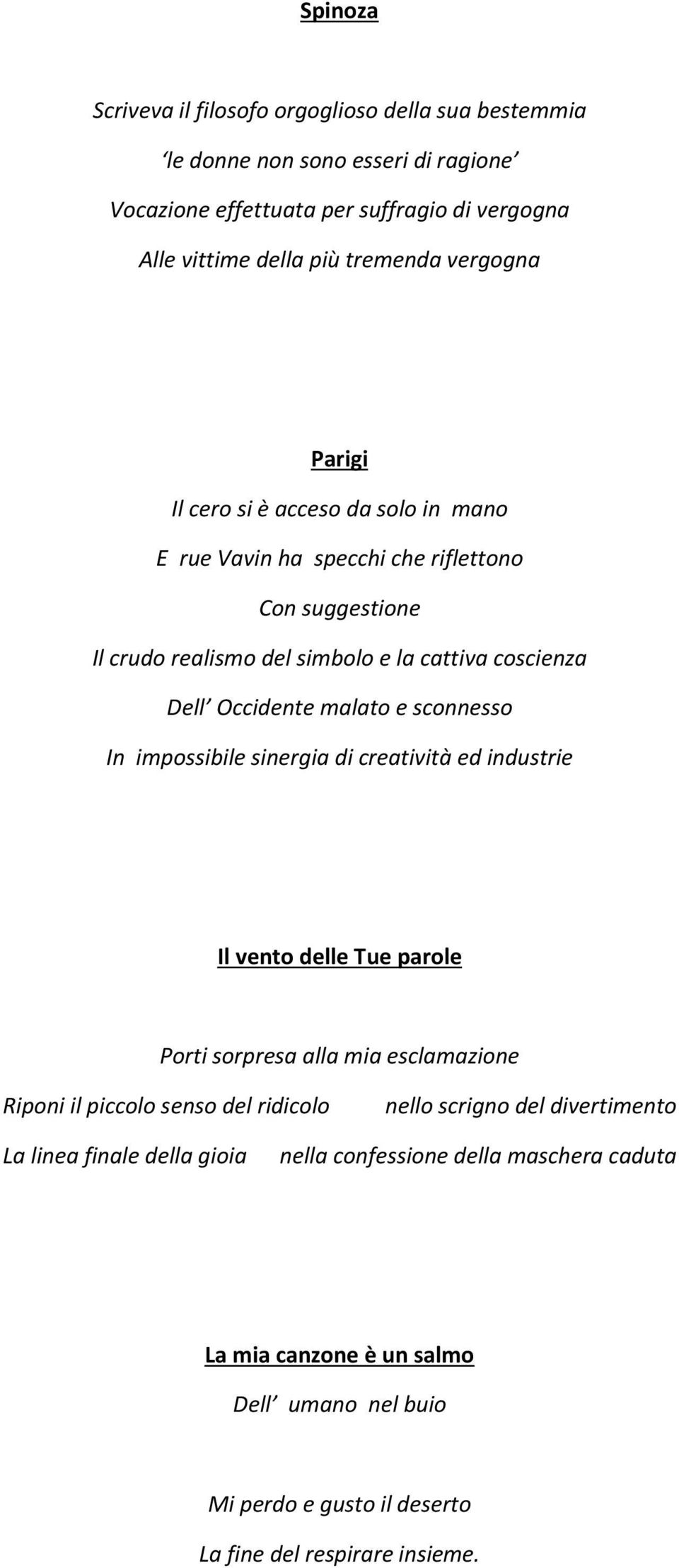 e sconnesso In impossibile sinergia di creatività ed industrie Il vento delle Tue parole Porti sorpresa alla mia esclamazione Riponi il piccolo senso del ridicolo nello scrigno del