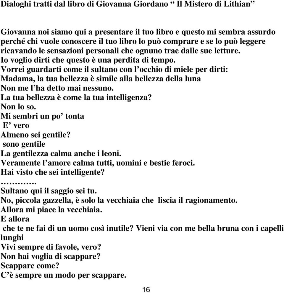 Vorrei guardarti come il sultano con l occhio di miele per dirti: Madama, la tua bellezza è simile alla bellezza della luna Non me l ha detto mai nessuno. La tua bellezza è come la tua intelligenza?