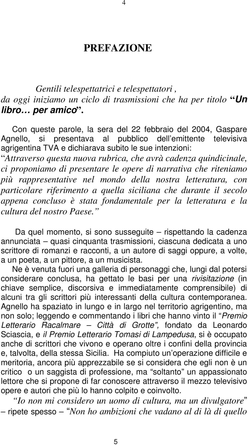 nuova rubrica, che avrà cadenza quindicinale, ci proponiamo di presentare le opere di narrativa che riteniamo più rappresentative nel mondo della nostra letteratura, con particolare riferimento a