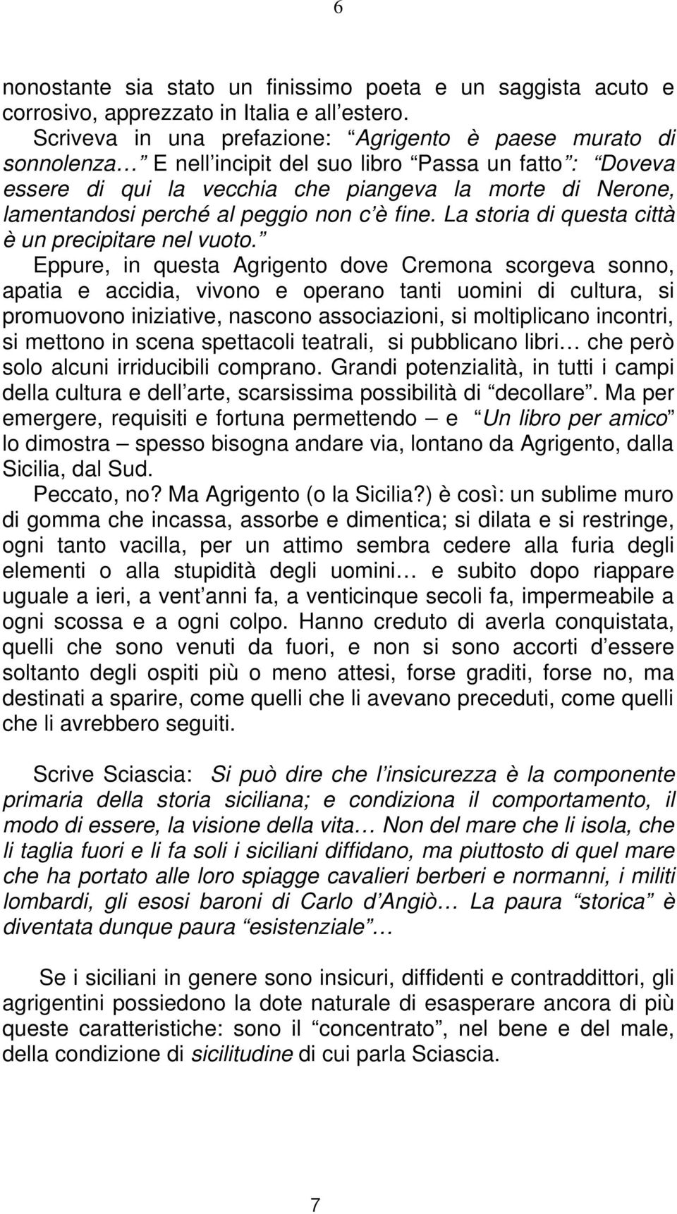 al peggio non c è fine. La storia di questa città è un precipitare nel vuoto.