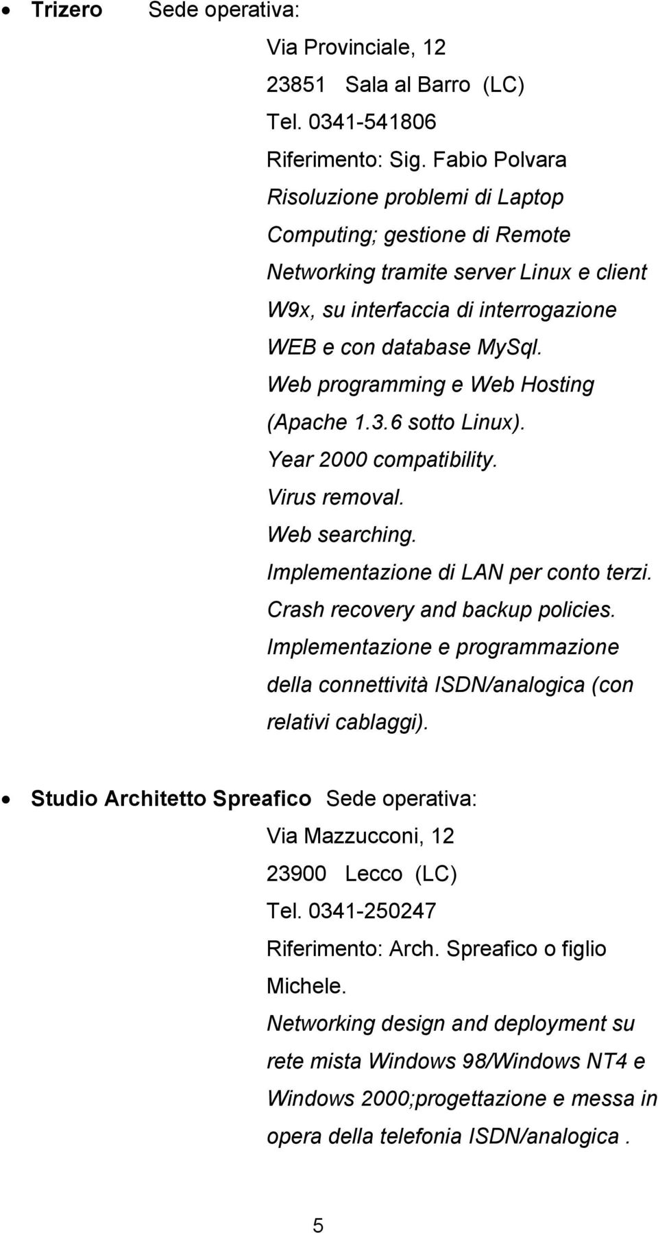 Web programming e Web Hosting (Apache 1.3.6 sotto Linux). Year 2000 compatibility. Virus removal. Web searching. Implementazione di LAN per conto terzi. Crash recovery and backup policies.