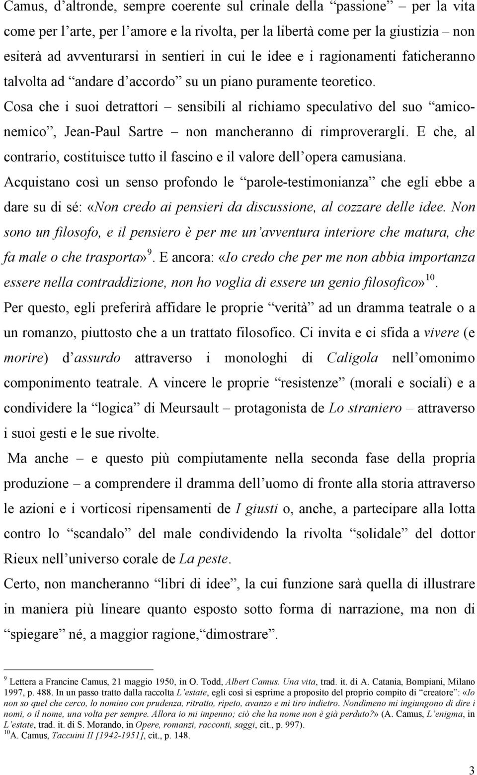 Cosa che i suoi detrattori sensibili al richiamo speculativo del suo amiconemico, Jean-Paul Sartre non mancheranno di rimproverargli.