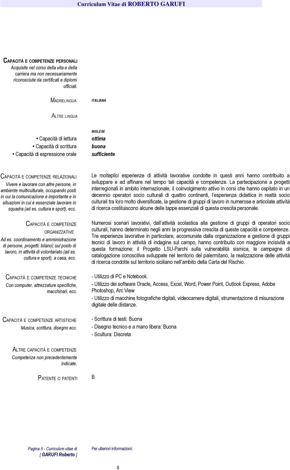 altre persone, in ambiente multiculturale, occupando posti in cui la comunicazione è importante e in situazioni in cui è essenziale lavorare in squadra (ad es. cultura e sport), ecc.