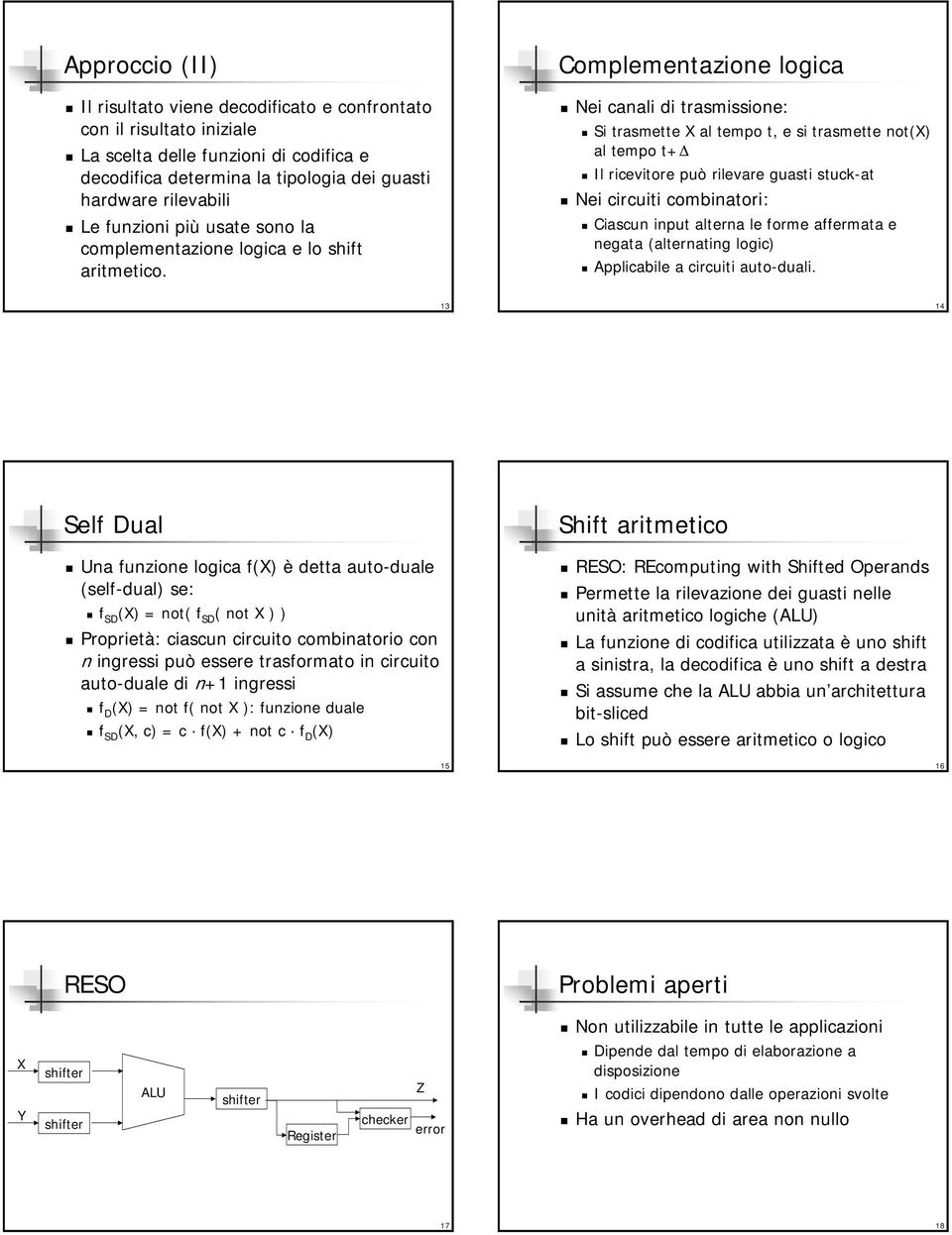 Complementazione logica Nei canali di trasmissione: Si trasmette X al tempo t, e si trasmette not(x) al tempo t+ Il ricevitore può rilevare guasti stuck-at Nei circuiti combinatori: Ciascun input