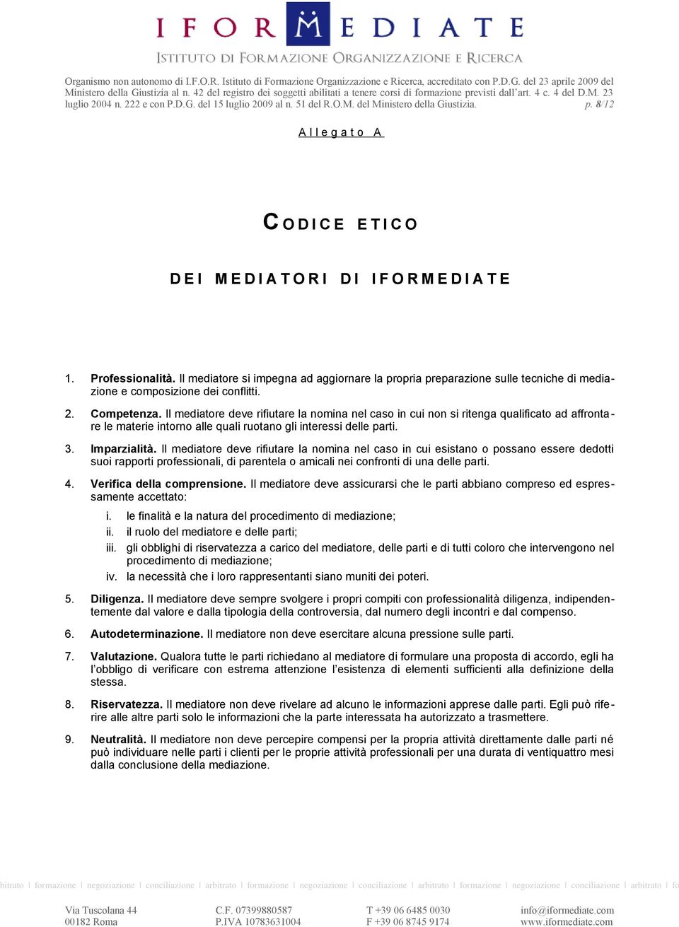 Il mediatore si impegna ad aggiornare la propria preparazione sulle tecniche di mediazione e composizione dei conflitti. 2. Competenza.