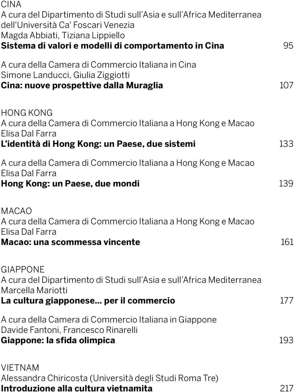 Elisa Dal Farra L identità di Hong Kong: un Paese, due sistemi 133 A cura della Camera di Commercio Italiana a Hong Kong e Macao Elisa Dal Farra Hong Kong: un Paese, due mondi 139 MACAO A cura della