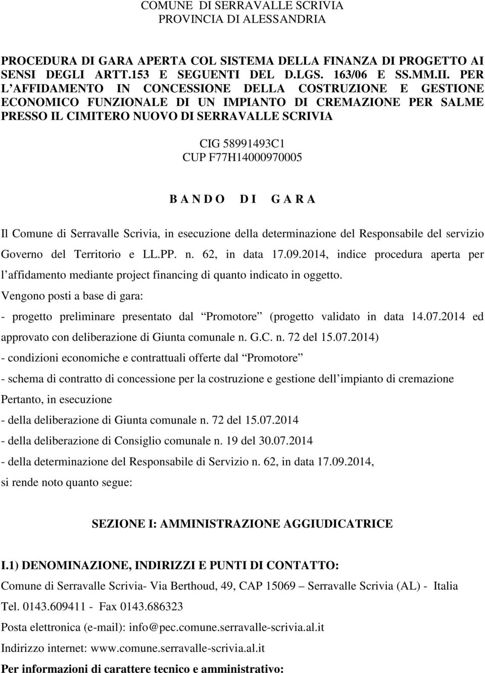 F77H14000970005 B A N D O D I G A R A Il Comune di Serravalle Scrivia, in esecuzione della determinazione del Responsabile del servizio Governo del Territorio e LL.PP. n. 62, in data 17.09.2014, indice procedura aperta per l affidamento mediante project financing di quanto indicato in oggetto.