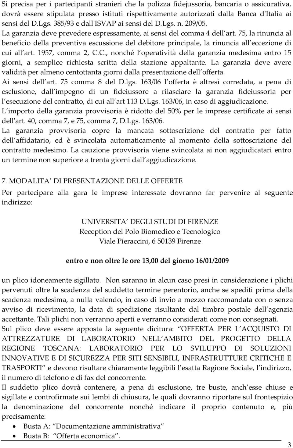 75, la rinuncia al beneficio della preventiva escussione del debitore principale, la rinuncia all eccezione di cui all art. 1957, comma 2, C.