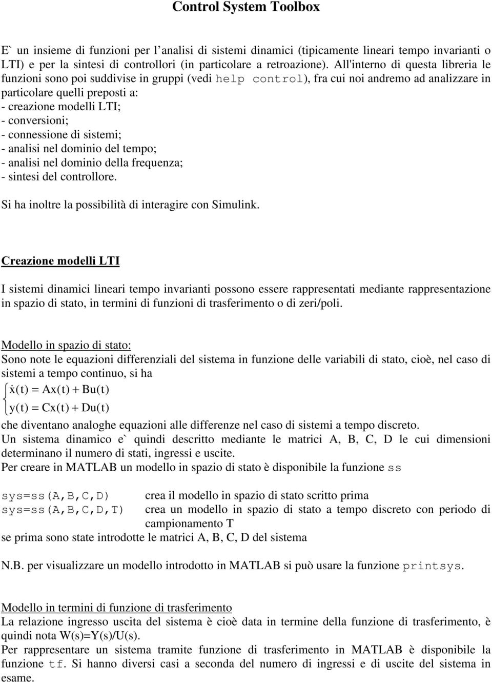 conversioni; - connessione di sistemi; - analisi nel dominio del tempo; - analisi nel dominio della frequenza; - sintesi del controllore. Si ha inoltre la possibilità di interagire con Simulink.