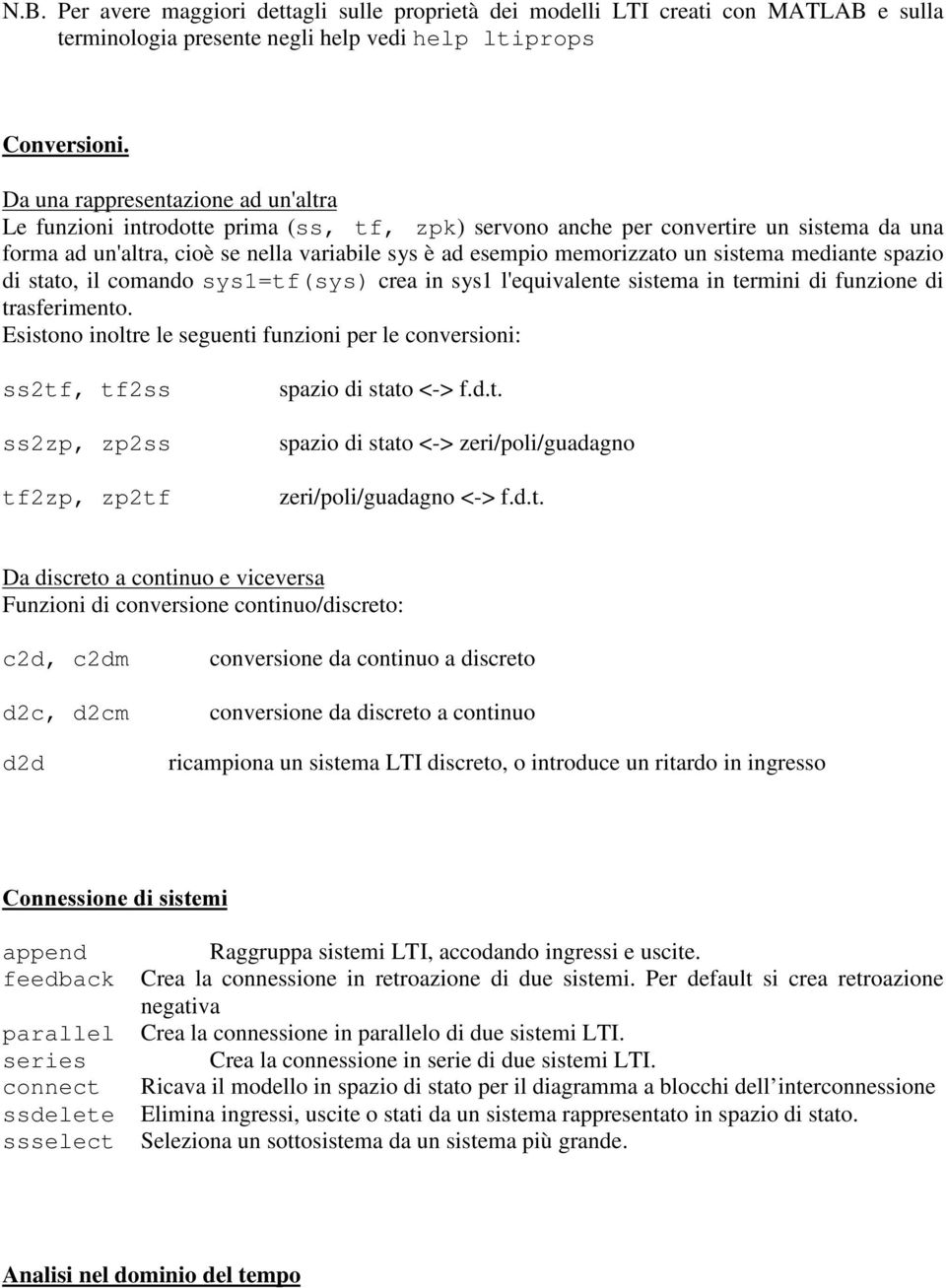 un sistema mediante spazio di stato, il comando sys=tf(sys) crea in sys l'equivalente sistema in termini di funzione di trasferimento.