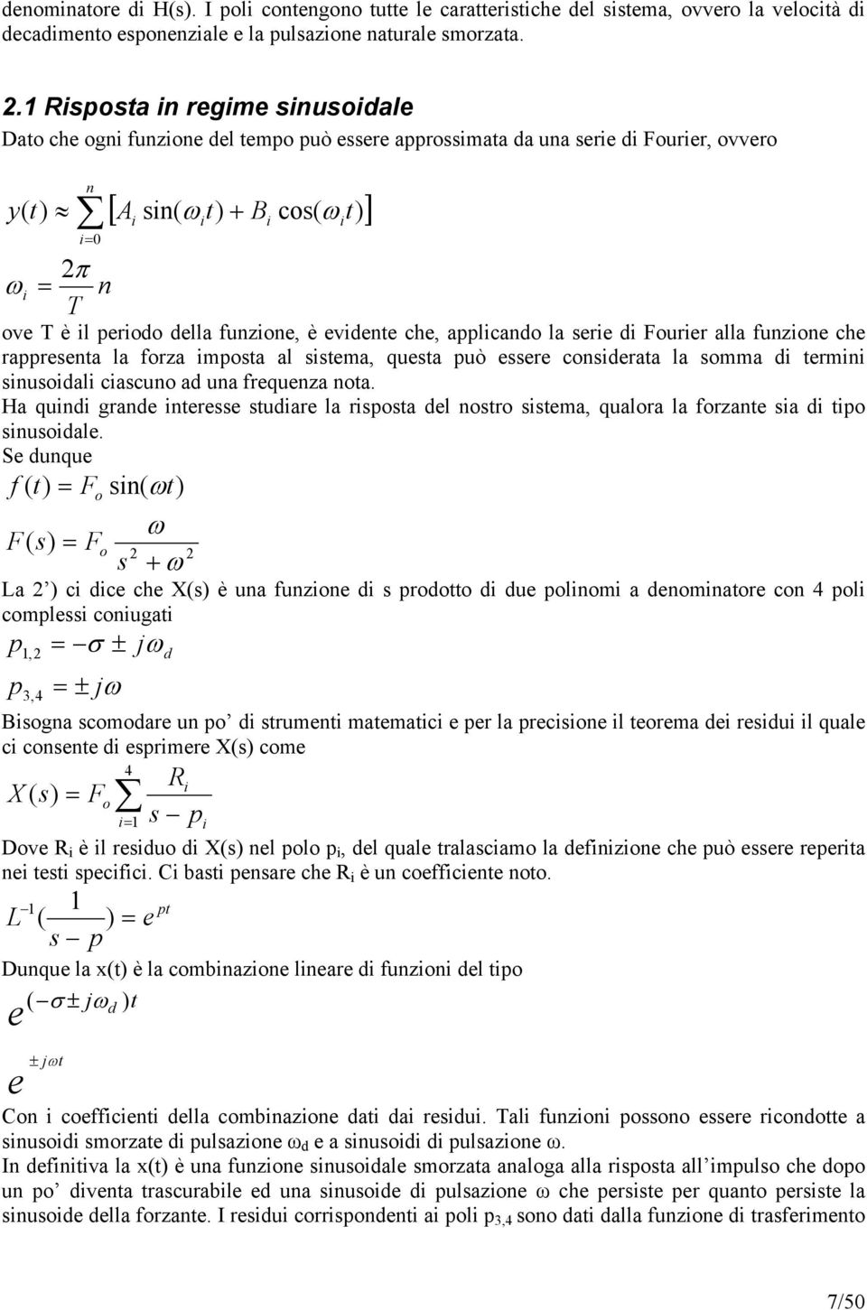 evidente che, applicando la seie di Fouie alla unzione che appesenta la oza imposta al sistema, questa può essee consideata la somma di temini sinusoidali ciascuno ad una equenza nota.