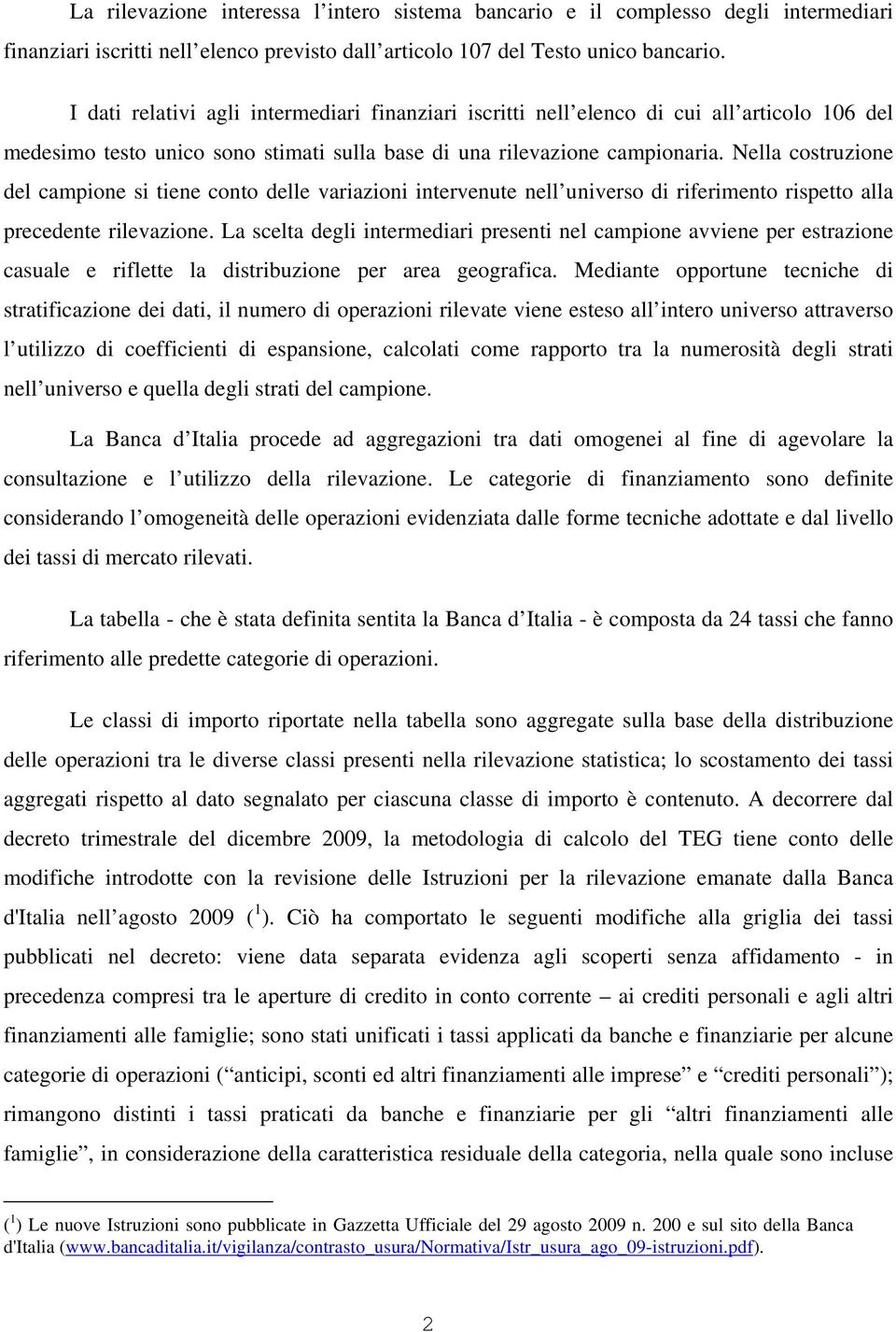 Nella costruzione del campione si tiene conto delle variazioni intervenute nell universo di riferimento rispetto alla precedente rilevazione.