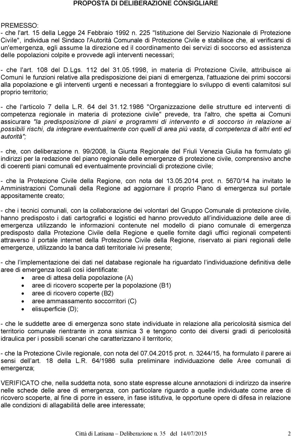 direzione ed il coordinamento dei servizi di soccorso ed assistenza delle popolazioni colpite e provvede agli interventi necessari; - che l'art. 108 del D.Lgs. 112 del 31.05.