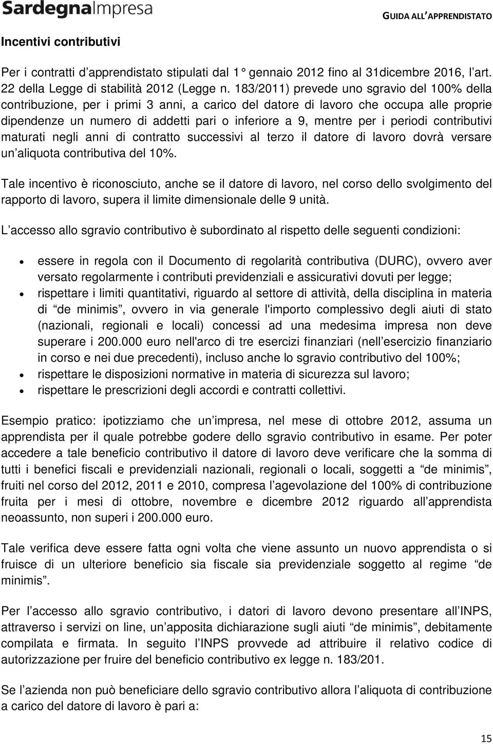 i periodi contributivi maturati negli anni di contratto successivi al terzo il datore di lavoro dovrà versare un aliquota contributiva del 10%.