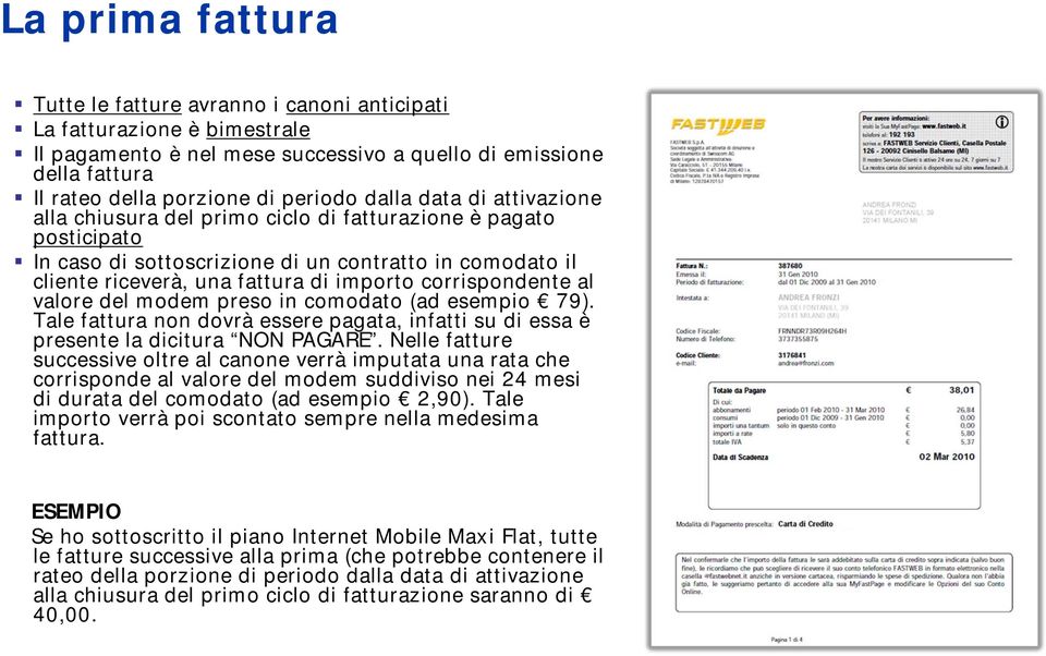 corrispondente al valore del modem preso in comodato (ad esempio 79). Tale fattura non dovrà essere pagata, infatti su di essa è presente la dicitura NON PAGARE.