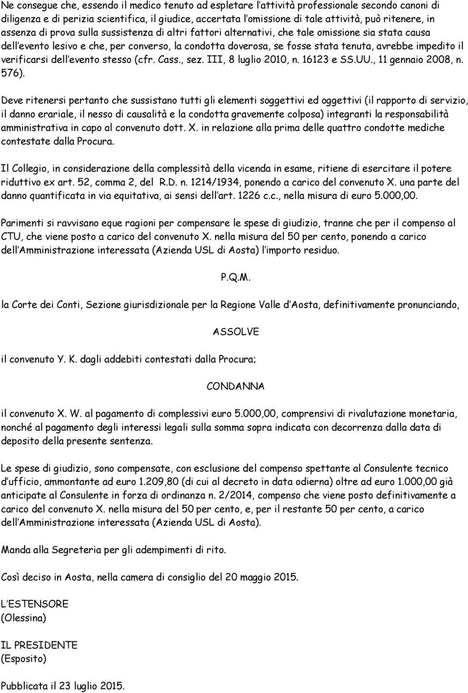 impedito il verificarsi dell evento stesso (cfr. Cass., sez. III, 8 luglio 2010, n. 16123 e SS.UU., 11 gennaio 2008, n. 576).