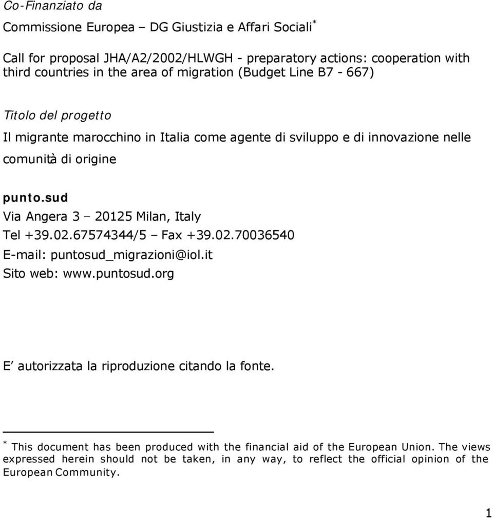 sud Via Angera 3 20125 Milan, Italy Tel +39.02.67574344/5 Fax +39.02.70036540 E-mail: puntosud_migrazioni@iol.it Sito web: www.puntosud.org E autorizzata la riproduzione citando la fonte.