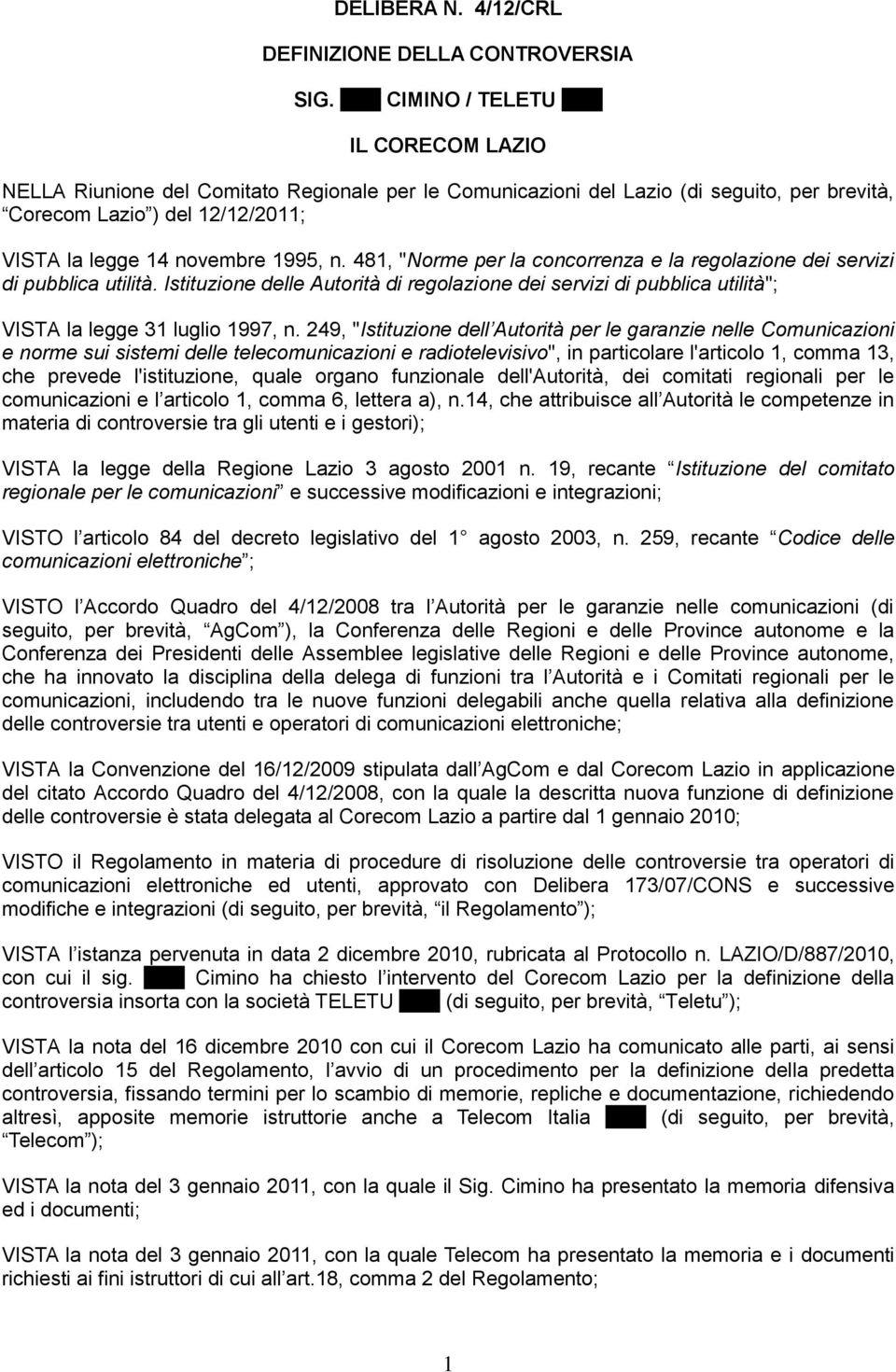 1995, n. 481, "Norme per la concorrenza e la regolazione dei servizi di pubblica utilità. Istituzione delle Autorità di regolazione dei servizi di pubblica utilità"; VISTA la legge 31 luglio 1997, n.