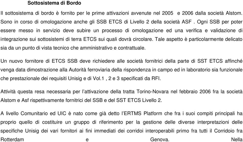 Ogni SSB per poter essere messo in servizio deve subire un processo di omologazione ed una verifica e validazione di integrazione sui sottosistemi di terra ETCS sui quali dovrà circolare.