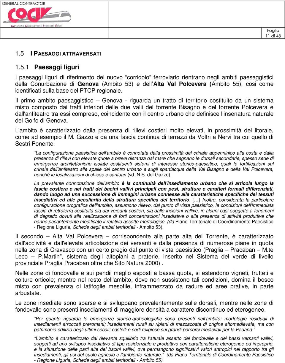 1 Paesaggi liguri I paesaggi liguri di riferimento del nuovo corridoio ferroviario rientrano negli ambiti paesaggistici della Conurbazione di Genova (Ambito 53) e dell Alta Val Polcevera (Ambito 55),