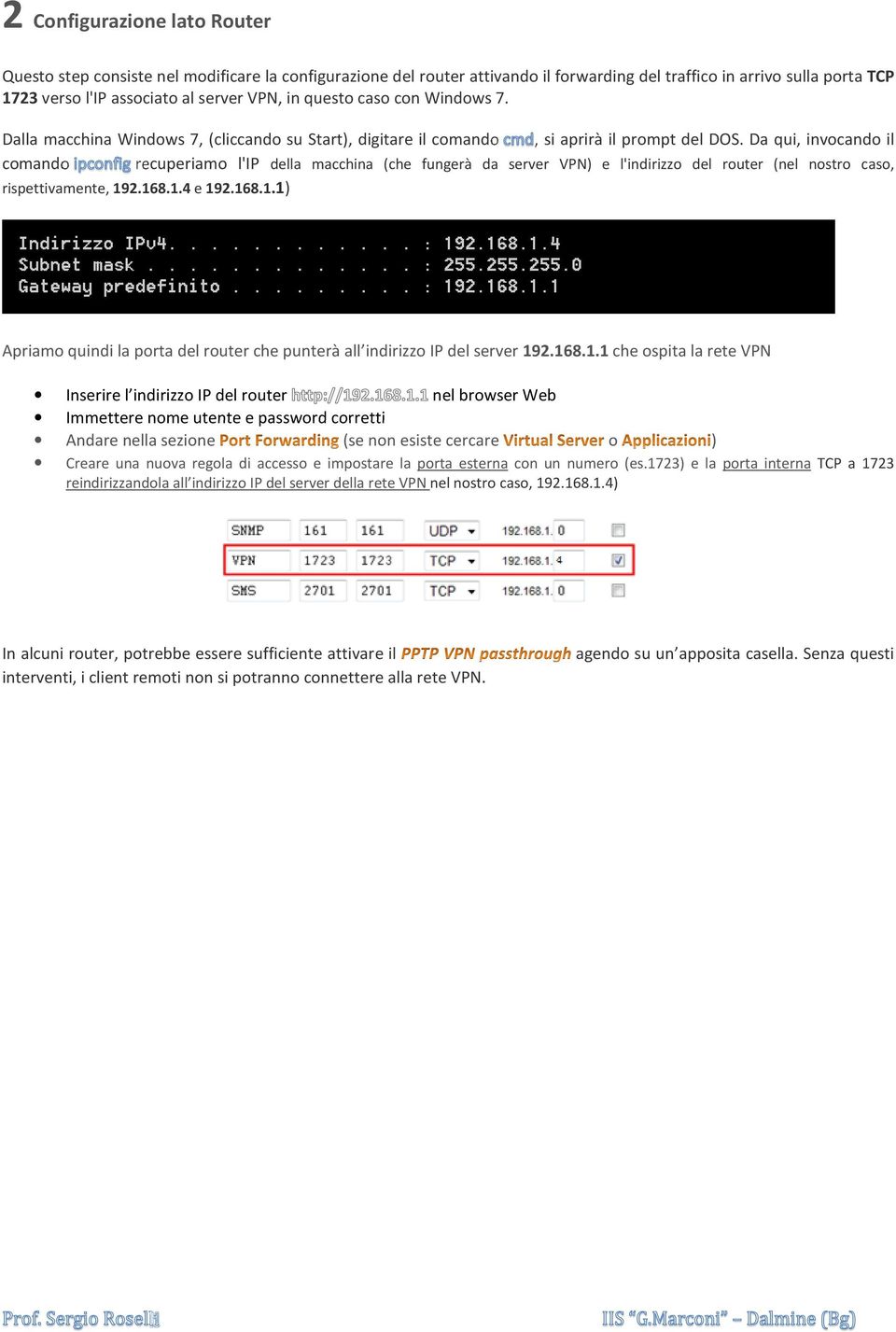 Da qui, invocando il comando recuperiamo l'ip della macchina (che fungerà da server VPN) e l'indirizzo del router (nel nostro caso, rispettivamente, 19