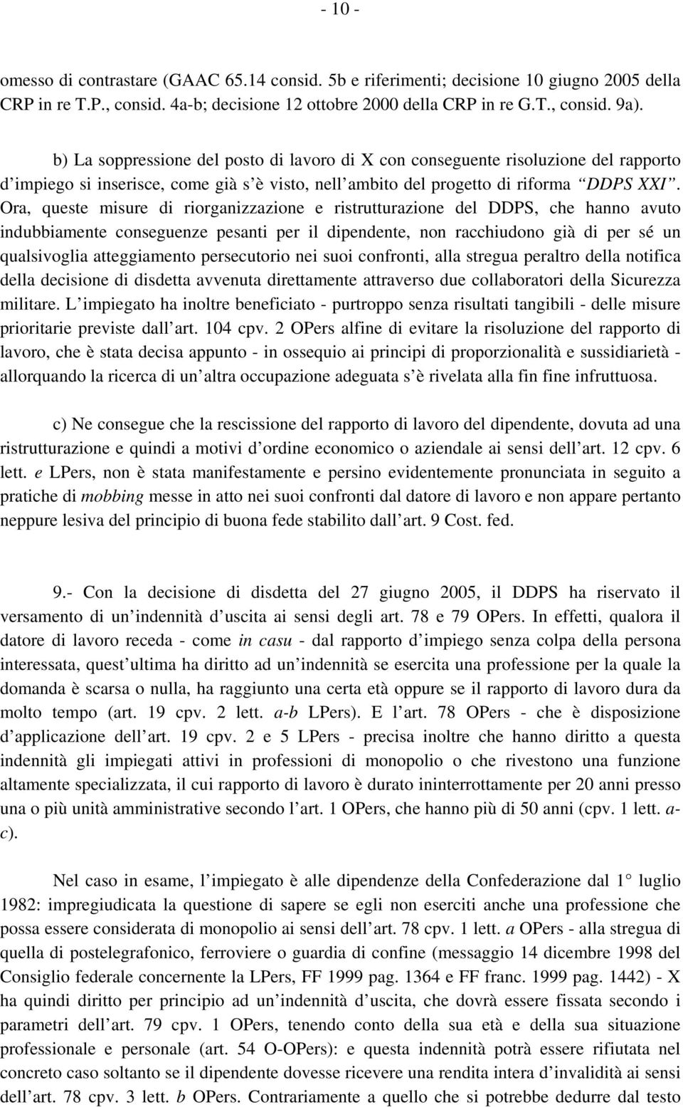 Ora, queste misure di riorganizzazione e ristrutturazione del DDPS, che hanno avuto indubbiamente conseguenze pesanti per il dipendente, non racchiudono già di per sé un qualsivoglia atteggiamento