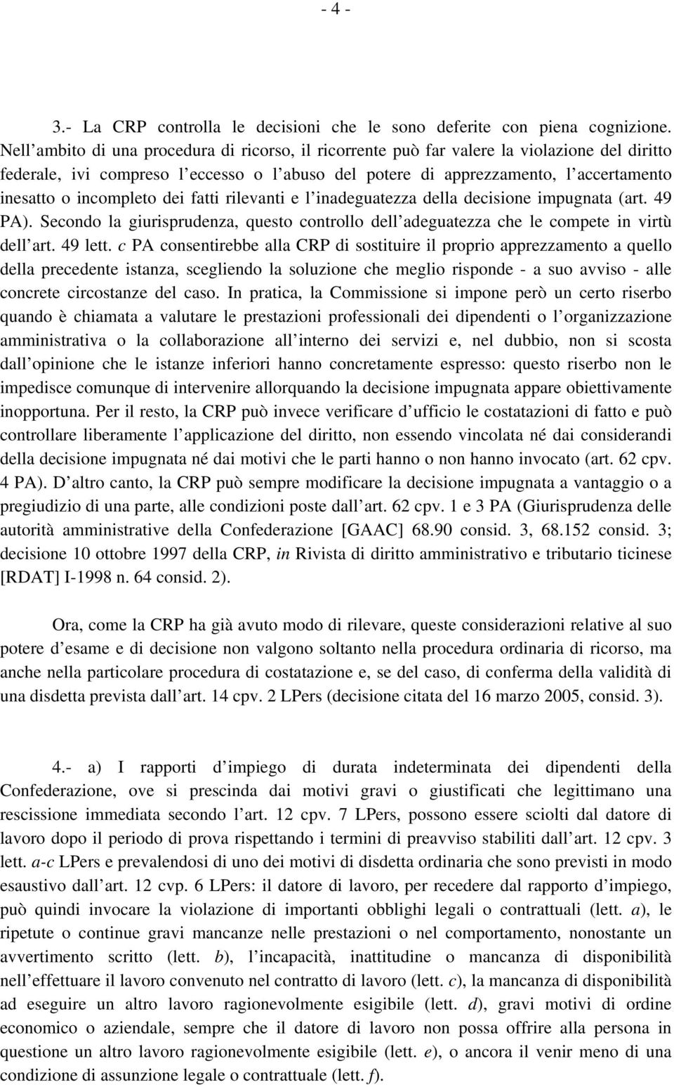 incompleto dei fatti rilevanti e l inadeguatezza della decisione impugnata (art. 49 PA). Secondo la giurisprudenza, questo controllo dell adeguatezza che le compete in virtù dell art. 49 lett.