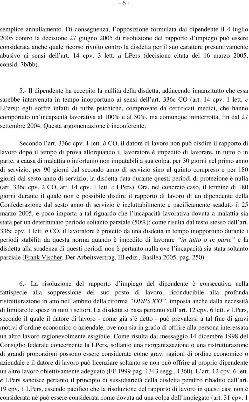 contro la disdetta per il suo carattere presuntivamente abusivo ai sensi dell art. 14 cpv. 3 lett. a LPers (decisione citata del 16 marzo 2005, consid. 7b/bb). 5.