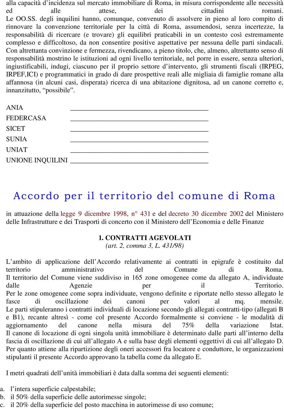 ricercare (e trovare) gli equilibri praticabili in un contesto così estremamente complesso e difficoltoso, da non consentire positive aspettative per nessuna delle parti sindacali.