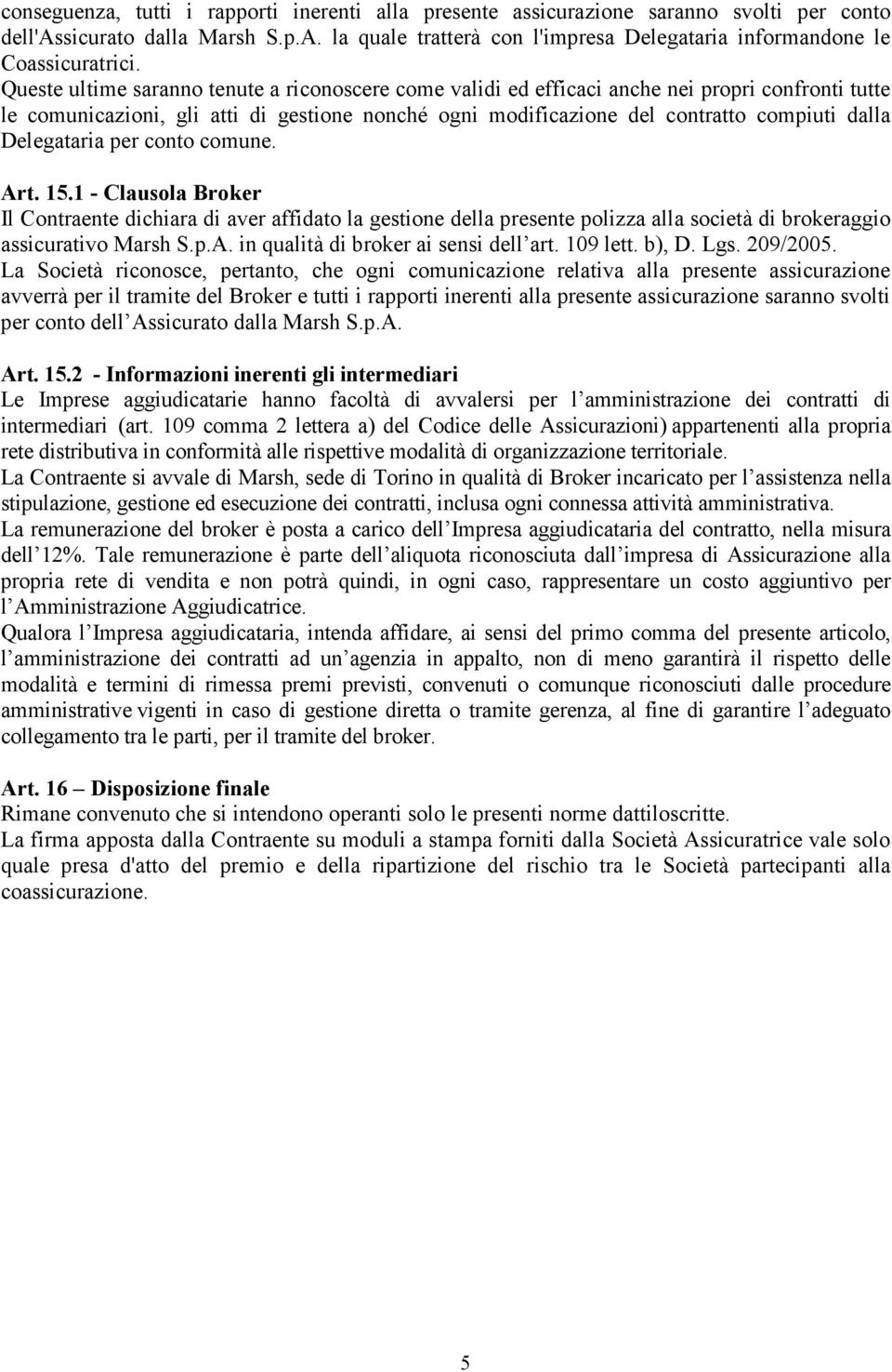 Queste ultime saranno tenute a riconoscere come validi ed efficaci anche nei propri confronti tutte le comunicazioni, gli atti di gestione nonché ogni modificazione del contratto compiuti dalla