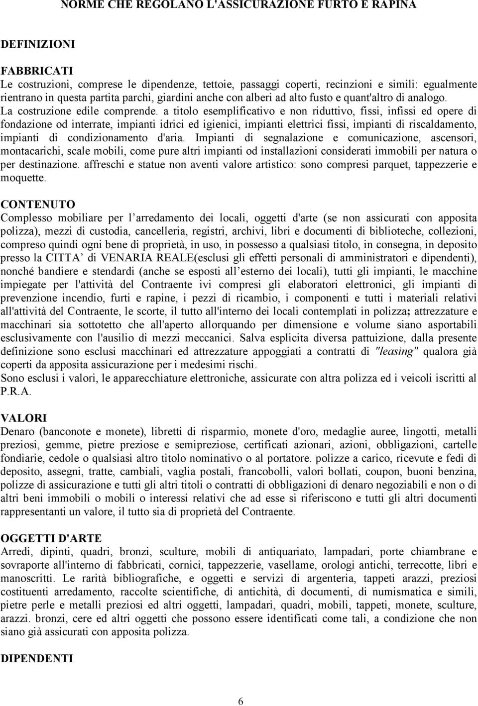 a titolo esemplificativo e non riduttivo, fissi, infissi ed opere di fondazione od interrate, impianti idrici ed igienici, impianti elettrici fissi, impianti di riscaldamento, impianti di