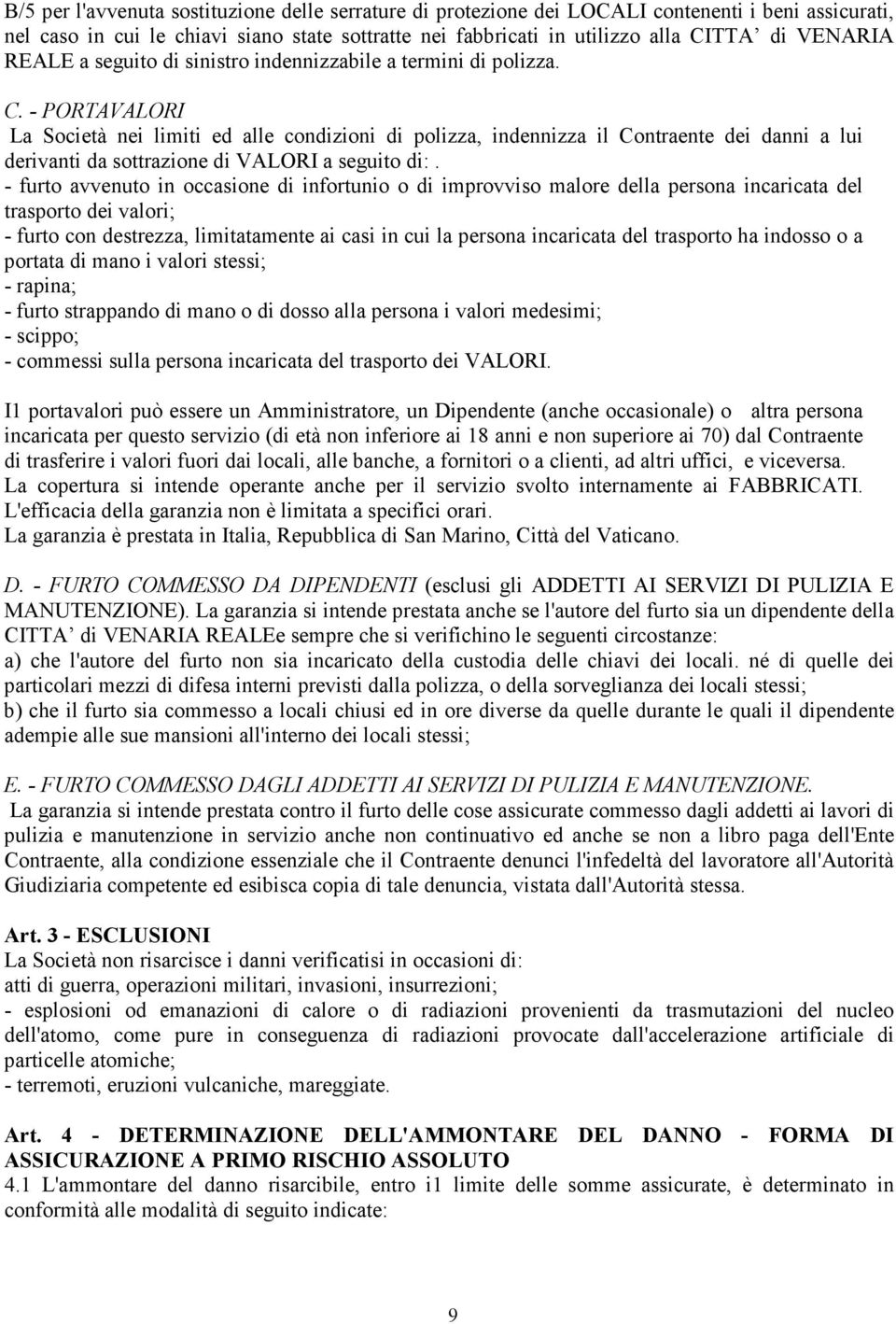 - PORTAVALORI La Società nei limiti ed alle condizioni di polizza, indennizza il Contraente dei danni a lui derivanti da sottrazione di VALORI a seguito di:.