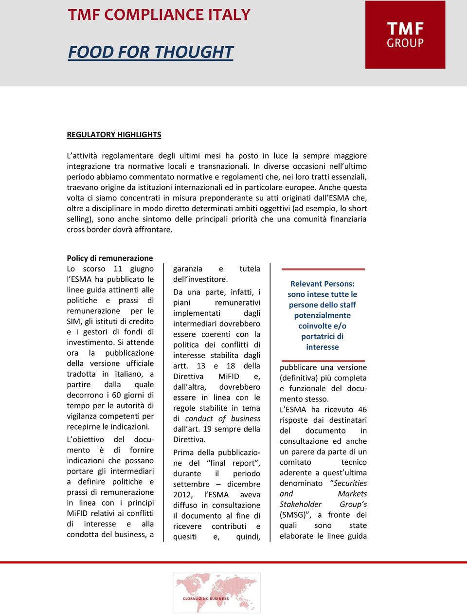 Anche questa volta ci siamo concentrati in misura preponderante su atti originati dall ESMA che, oltre a disciplinare in modo diretto determinati ambiti oggettivi (ad esempio, lo short selling), sono