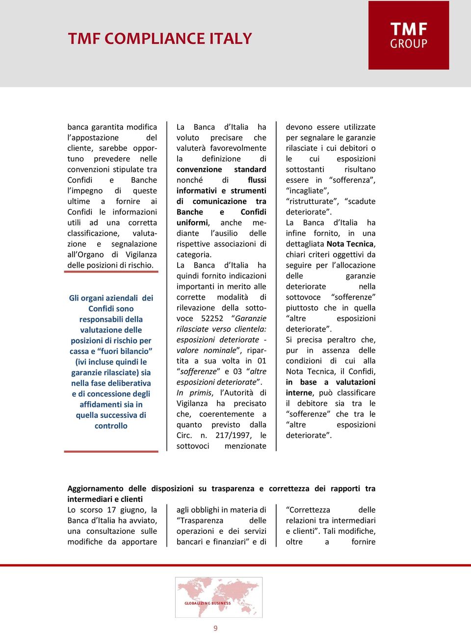 Gli organi aziendali dei Confidi sono responsabili della valutazione delle posizioni di rischio per cassa e fuori bilancio (ivi incluse quindi le garanzie rilasciate) sia nella fase deliberativa e di