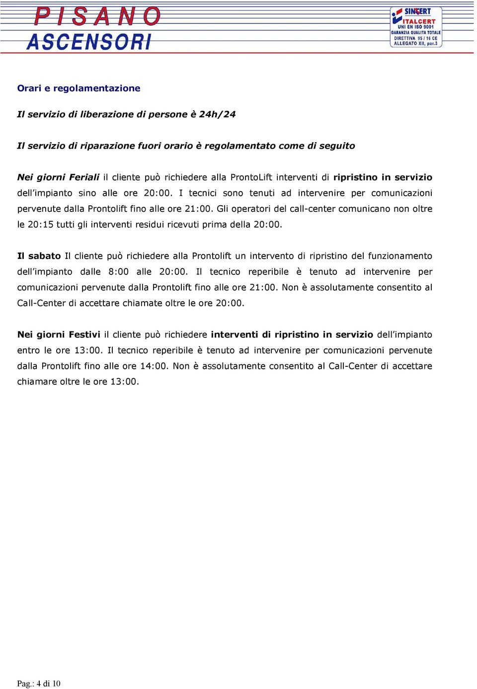 Gli operatori del call-center comunicano non oltre le 20:15 tutti gli interventi residui ricevuti prima della 20:00.