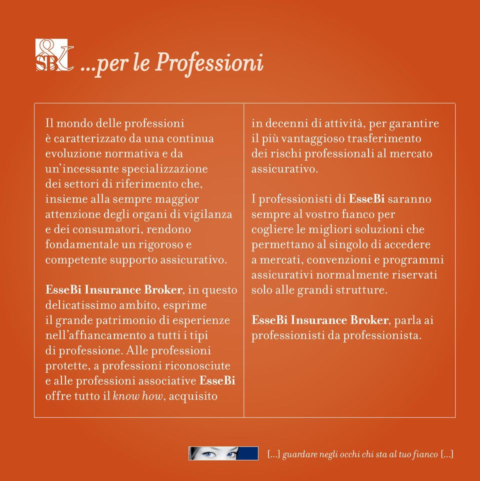 EsseBi Insurance Broker, in questo delicatissimo ambito, esprime il grande patrimonio di esperienze nell affiancamento a tutti i tipi di professione.