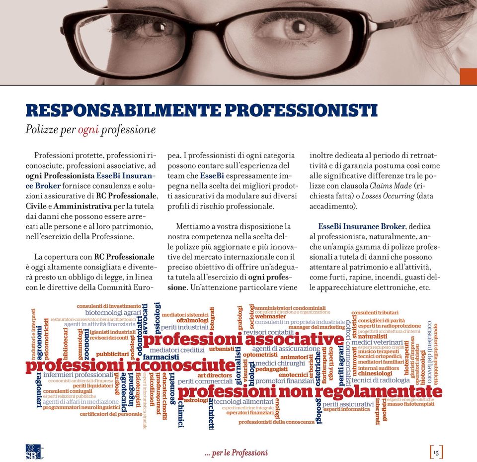 Professione. La copertura con RC Professionale è oggi altamente consigliata e diventerà presto un obbligo di legge, in linea con le direttive della Comunità Europea.