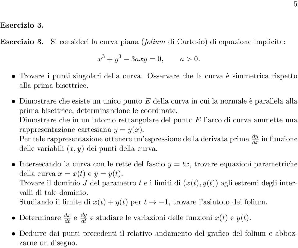 Dimostrare che esiste un unico punto E della curva in cui la normale è parallela alla prima bisettrice, determinandone le coordinate.