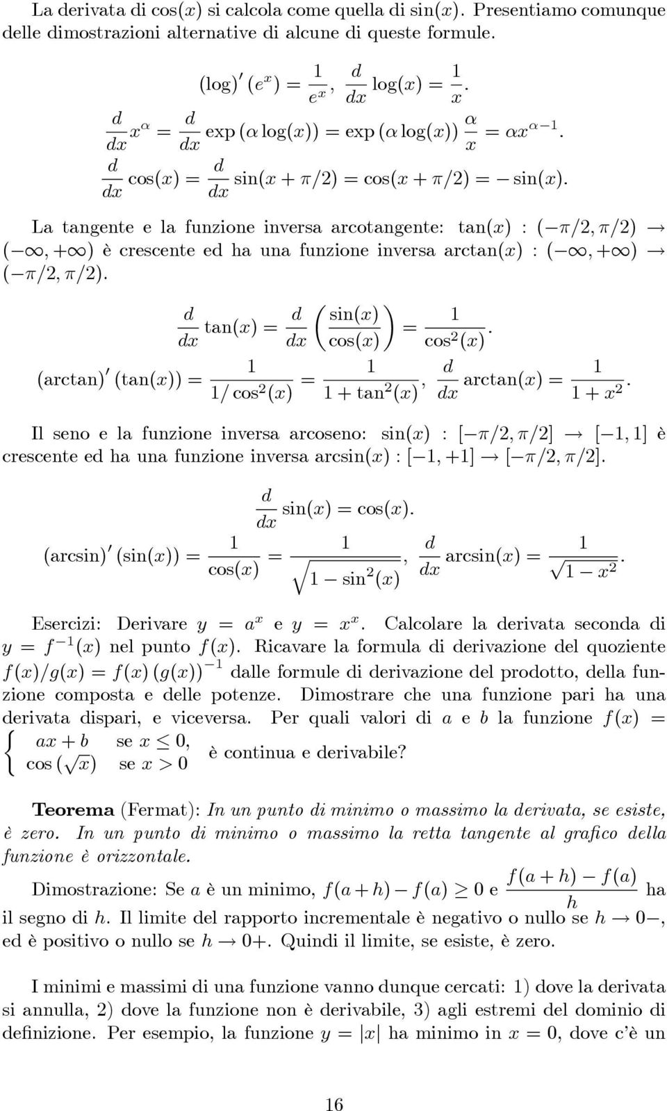 ( ; +) è crescete e h u fuzioe ivers rct(x) : ( ; +)! ( =; =). (rct) (t(x)) = t(x) = si(x) = cos(x) cos (x) : = cos (x) = + t (x) ; rct(x) = + x : Il seo e l fuzioe ivers rcoseo: si(x) : [ =; =]!