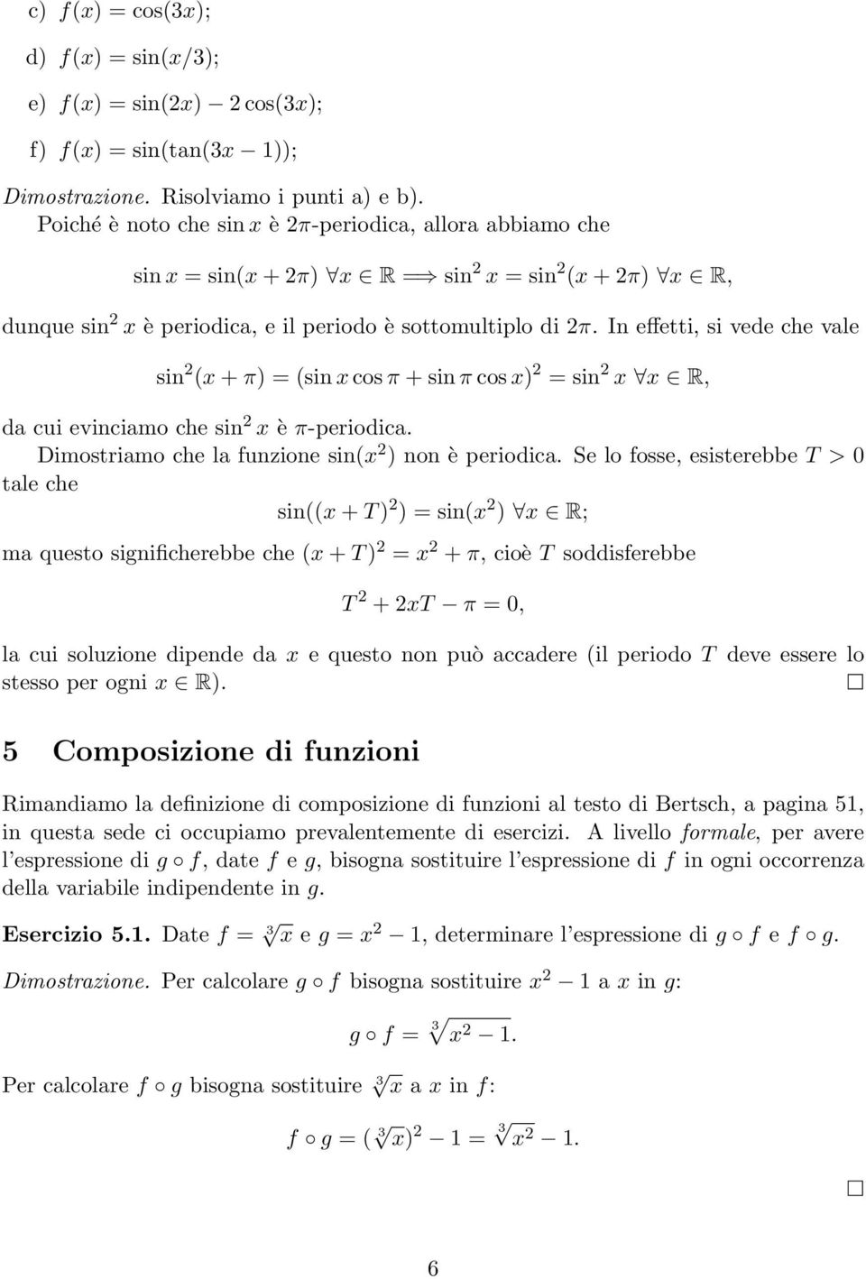 In effetti, si vede che vale sin 2 ( + π) = (sin cos π + sin π cos ) 2 = sin 2 R, da cui evinciamo che sin 2 è π-periodica. Dimostriamo che la funzione sin( 2 ) non è periodica.